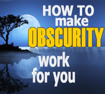 How To Make Obscurity Work For You