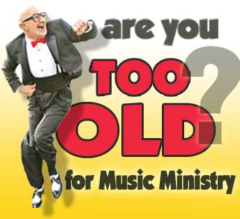 Are You Too Old for Music Ministry?